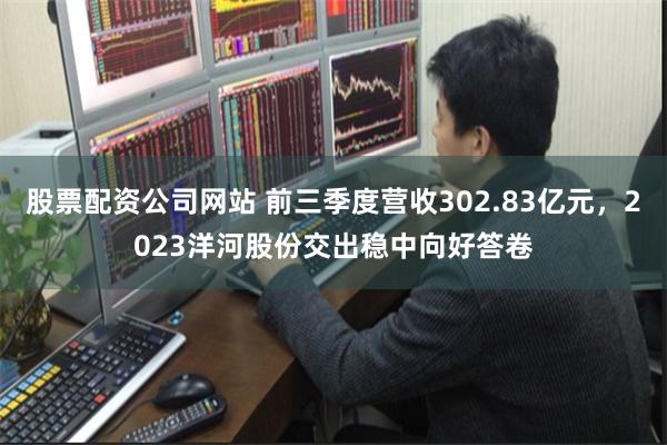 股票配资公司网站 前三季度营收302.83亿元，2023洋河股份交出稳中向好答卷