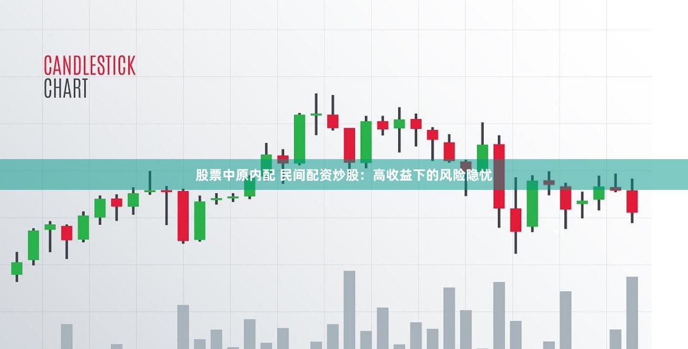 股票中原内配 民间配资炒股：高收益下的风险隐忧