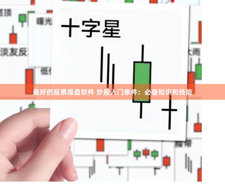 最好的股票操盘软件 炒股入门条件：必备知识和技能